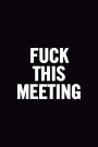 Fuck This Meeting: 6x9 Ruled 100 pages Funny Notebook Sarcastic Humor Journal, perfect Gag Gift for coworker, for adults, the office desk, appreciation gift for employees, for boss