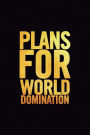 Plans for World Domination: 6x9 Ruled 100 pages Funny Notebook Sarcastic Humor Journal, perfect motivational gag gift for graduation, for adults, for entrepeneur, for women, for men