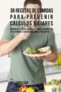 36 Recetas De Comidas Para Prevenir Cálculos Biliares: Mantenga Su Cuerpo Saludable Y Fuerte Mediante Una Dieta Apropiada y Hábitos Nutricionales Inteligentes