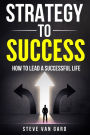 Strategy To Success: How to lead a successful life