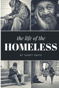 Title: The Life Of The Homeless: Where ever we maybe.There's people layen on benches, under bridges and or where ever they maybe at. This book wasn't easy to write about on the homeless people., Author: Sandy Smith