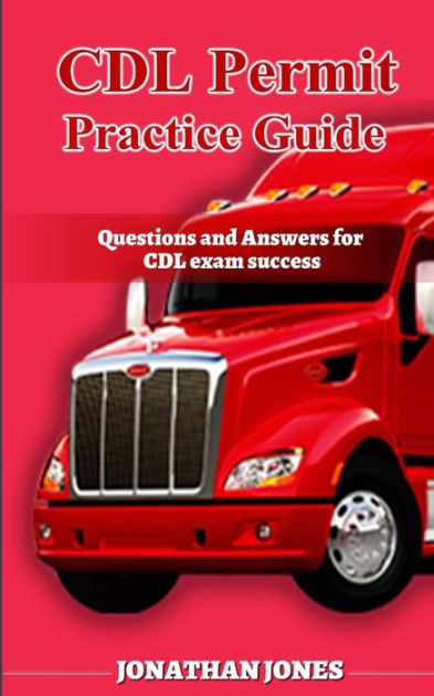 Cdl Permit Practise Guide Questions And Answers For Cdl Exam Success By Jonathan Jones