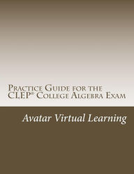 Title: Practice Guide for the CLEP College Algebra Exam, Author: Avatar Virtual Learning