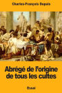 Abrégé de l'origine de tous les cultes