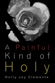 Title: A Painful Kind of Holy: Experiencing God's tender mercies and faithful presence before, during, and after miscarriage, Author: Holly Joy Clemente