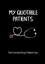 My Quotable Patients: A Journal to collect Quotes, Memories, and Stories of the Funniest Things Patients Say, RN Nurse Graduation Funny Gift, Doctor or Nurse Practitioner Gift