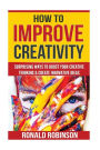 How To Improve Creativity: Surprising Ways To Boost Your Creative Thinking & Cre