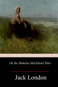 Title: On the Makaloa Mat/Island Tales, Author: Jack London