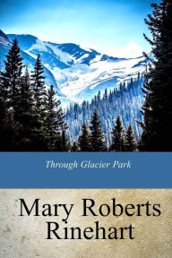 Title: Through Glacier Park, Author: Mary Roberts Rinehart