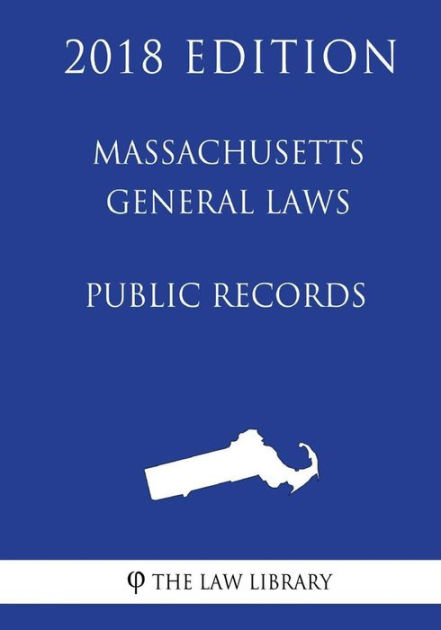 Massachusetts General Laws - Public Records (2018 Edition) By The Law ...