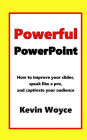 Powerful PowerPoint: How to Improve your Slides, Speak Like a Pro, and Captivate your Audience