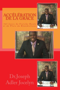 Title: Accï¿½lï¿½ration de la Grï¿½ce: 365 Jours de Fraï¿½che Rosï¿½e et de Pluie de Bï¿½nï¿½dictions, Author: Joseph Adler Jocelyn