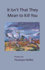It Isn't That They Mean to Kill You