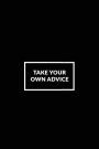 Take Your Own Advice: Motivational Journal 120-Page Blank Page Inspirational Notebook 6 X 9 Perfect Bound Softcover