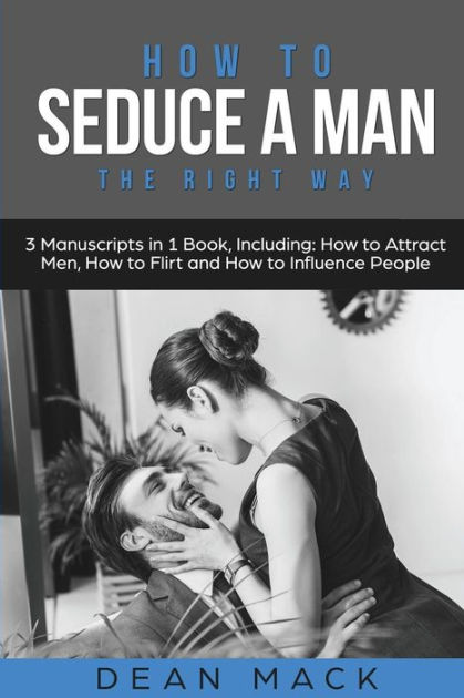 How To Seduce A Man The Right Way Bundle The Only 3 Books You Need To Master How To Seduce 