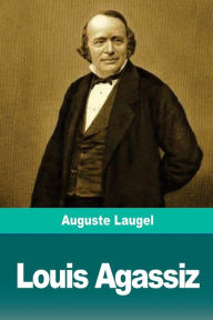 Title: Louis Agassiz, Author: Auguste Laugel