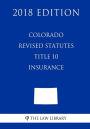 Colorado Revised Statutes - Title 10 - Insurance (2018 Edition)