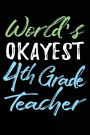 World's Okayest 4th Grade Teacher: Teacher Journal Notebook Lined Pages V14