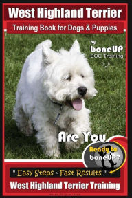Title: West Highland Terrier Training Book for Dogs and Puppies by Bone Up Dog Training: Are You Ready to Bone Up? Simple Steps * Fast Results West Highland White Terrier Training, Author: Karen Douglas Kane