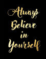 Always Believe in Yourself: Inspiration Quote, Gold Notebook, Gift for Girls, Bullet Journal and Sketch Book, Composition Book, 8.5 x 11 inch 110 page, Wide Ruled