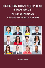 Title: Canadian Citizenship Test Study Guide: Fill-In Questions + Seven Practice Exams, Author: Angelo Tropea