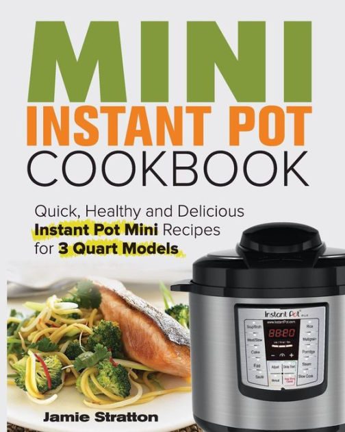 Mini Instant Pot Cookbook Quick, Healthy and Delicious Instant Pot