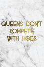 Queens Don't Compete With Hoes: Motivational Journal 120-Page College-Ruled Female Empowerment Notebook 6 X 9 Perfect Bound Softcover