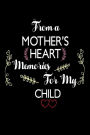 From A Mother's Heart Memories For My Child: Best Mom Ever Mother's Day Gift Notebook
