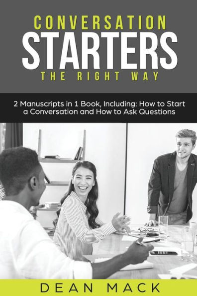 Conversation Starters: The Right Way - Bundle - The Only 2 Books You Need to Master How to Start Conversations, Small Talk and Conversation Skills Today