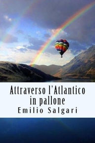 Title: Attraverso l'Atlantico in pallone, Author: Emilio Salgari