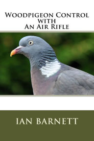 Title: Woodpigeon Control with An Air Rifle, Author: Ian Barnett