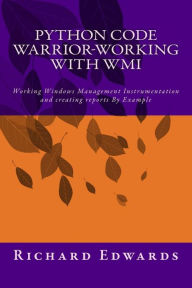 Title: Python Code Warrior-Working with WMI: Working Windows Management Instrumentation and creating reports By Example, Author: Richard Thomas Edwards