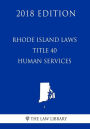 Rhode Island Laws - Title 40 - Human services (2018 Edition)
