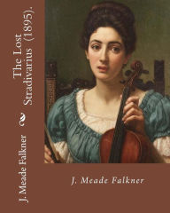 Title: The Lost Stradivarius (1895). By J.(John) Meade Falkner: The Lost Stradivarius (1895), by J. Meade Falkner, is a short novel of ghosts and the evil that can be invested in an object, in this case an extremely fine Stradivarius violin., Author: J Meade Falkner