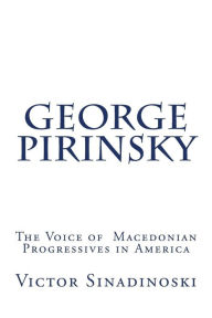 Title: George Pirinsky: The Voice of Macedonian Progressives in America, Author: Victor Sinadinoski