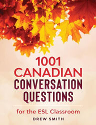Title: 1001 Canadian Conversation Questions for the ESL Classroom, Author: Drew Smith