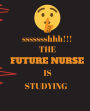 ssssssshhh!!! The Future Nurse Is Studying: Perfect Gift Idea For Student 120 Pages Ruled Notebook