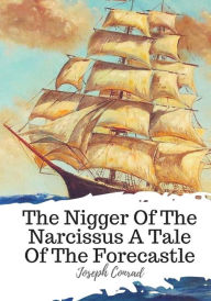 Title: The Nigger Of The Narcissus A Tale Of The Forecastle, Author: Joseph Conrad