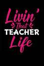 Livin' That Teacher Life: Lined Journal Notebook For Writing In V5