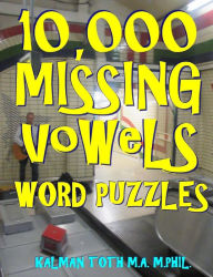 Title: 10,000 Missing Vowels Word Puzzles: Energize Your Brain While Having Fun, Author: Kalman Toth M a M Phil