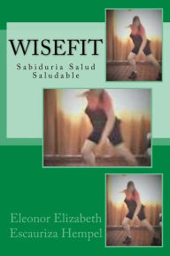 Title: WiseFit: Sabiduria Salud Saludable, Author: Eleonor Elizabeth Escauriza Hempel Onor