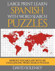 Title: Large Print Learn Spanish with Word Search Puzzles: Learn Spanish Language Vocabulary with Challenging Easy to Read Word Find Puzzles, Author: David Solenky