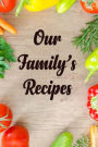 Our Family's Recipes: Blank Recipe Notebook Journal Lined Small Cookbook (6 x 9) Keepsake Personalized Gift for Baking Cooking Lovers Special Recipes and Notes to Write