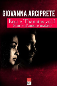 Title: Eros e Thànatos: vol. I Storie d'amore malato, Author: Giovanna Arciprete
