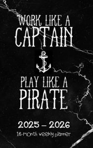 Title: WORK LIKE A CAPTAIN PLAY LIKE A PIRATE 18 Month PLANNER 2025 - 2026 Academic Agenda Calendar for College Student Teacher: HARDCOVER Daily Weekly Schedule Jul 25-Dec 26 Monthly Layout Organizer Contact Password Pages Happy School Office Supply, Author: Luxe Stationery