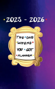 Title: THE ONE WHERE YOU GOT PLANNER - 18 Month Academic Agenda Calendar 2025 - 2026 for College Students Teachers: Hardcover - Daily Weekly Schedule Jul 25 - Dec 26 Monthly Layout Organizer Contacts Password Pages Happy Office Supply, Author: Luxe Stationery
