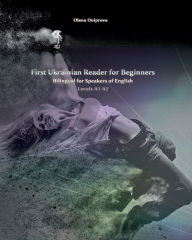 Title: First Ukrainian Reader for Beginners: Bilingual for Speakers of English Levels A1 A2, Author: Olena Dniprova