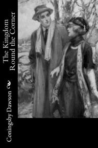 Title: The Kingdom Round the Corner, Author: Coningsby Dawson