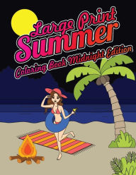 Title: Large Print Summer Coloring Book Midnight Edition: Relax, Unwind and Relieve Stress on a Warm Summer Night with Peaceful Summer Scenes at the Beach on Black Background Coloring Sheets, Author: Megan Swanson