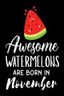Awesome Watermelons Are Born In November: Funny Fresh Fruit Lover Birthday Gift Notebook